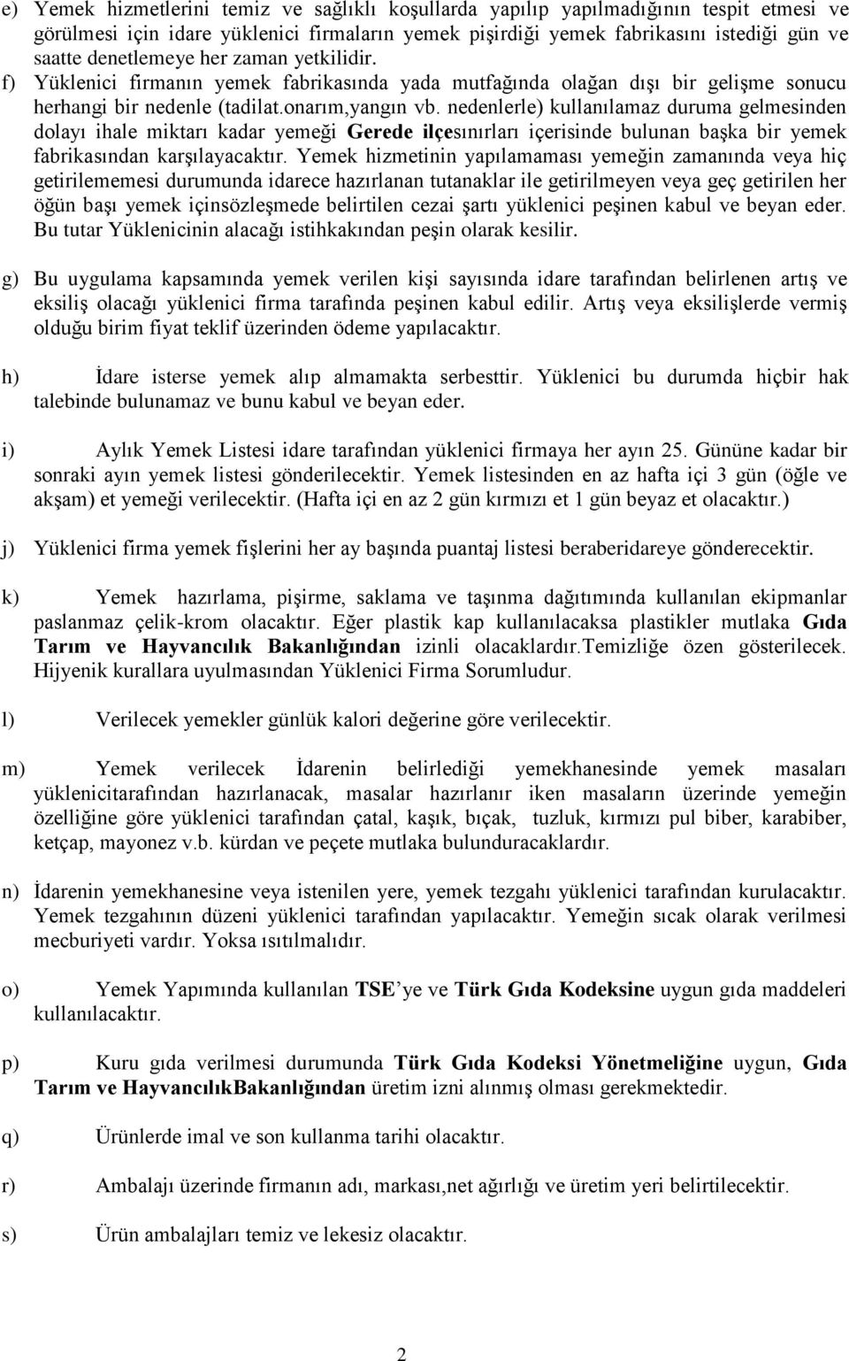 nedenlerle) kullanılamaz duruma gelmesinden dolayı ihale miktarı kadar yemeği Gerede ilçesınırları içerisinde bulunan başka bir yemek fabrikasından karşılayacaktır.