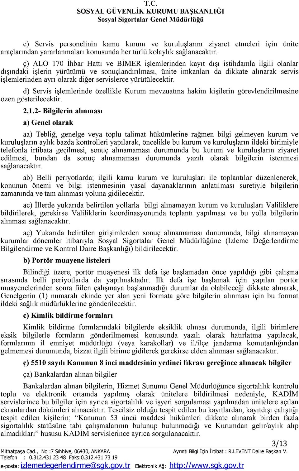 ç) ALO 170 İhbar Hattı ve BİMER işlemlerinden kayıt dışı istihdamla ilgili olanlar dışındaki işlerin yürütümü ve sonuçlandırılması, ünite imkanları da dikkate alınarak servis işlemlerinden ayrı