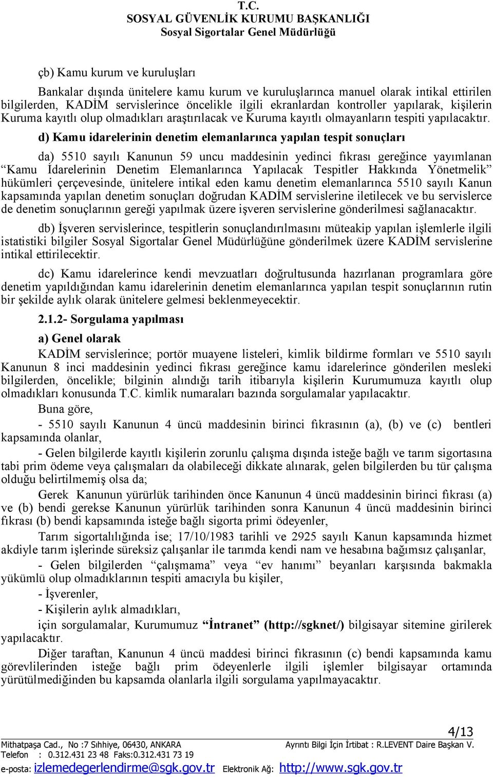 d) Kamu idarelerinin denetim elemanlarınca yapılan tespit sonuçları da) 5510 sayılı Kanunun 59 uncu maddesinin yedinci fıkrası gereğince yayımlanan Kamu İdarelerinin Denetim Elemanlarınca Yapılacak