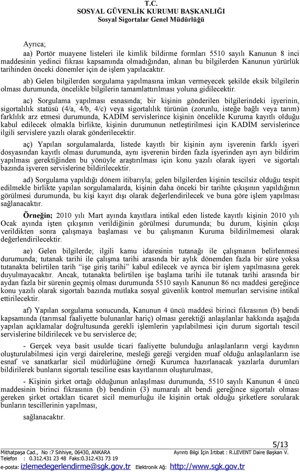 ab) Gelen bilgilerden sorgulama yapılmasına imkan vermeyecek şekilde eksik bilgilerin olması durumunda, öncelikle bilgilerin tamamlattırılması yoluna gidilecektir.