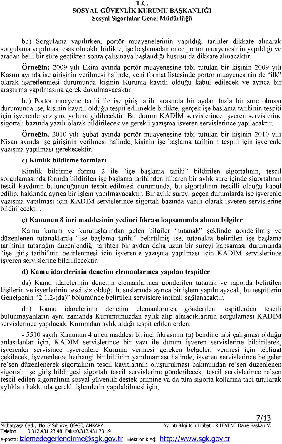 Örneğin; 2009 yılı Ekim ayında portör muayenesine tabi tutulan bir kişinin 2009 yılı Kasım ayında işe girişinin verilmesi halinde, yeni format listesinde portör muayenesinin de ilk olarak