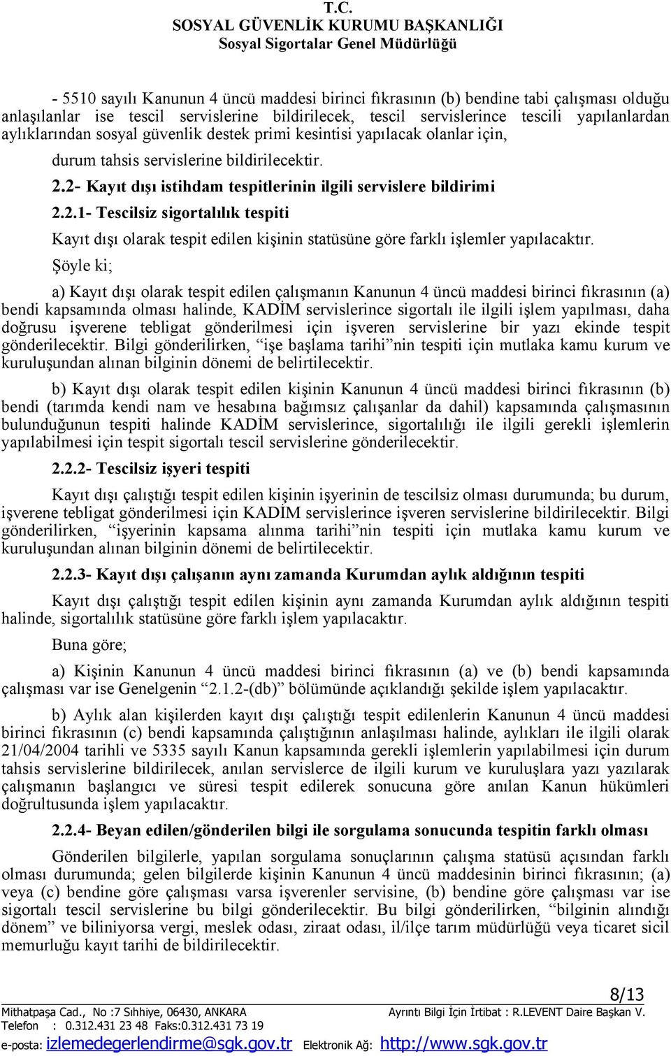 2- Kayıt dışı istihdam tespitlerinin ilgili servislere bildirimi 2.2.1- Tescilsiz sigortalılık tespiti Kayıt dışı olarak tespit edilen kişinin statüsüne göre farklı işlemler yapılacaktır.