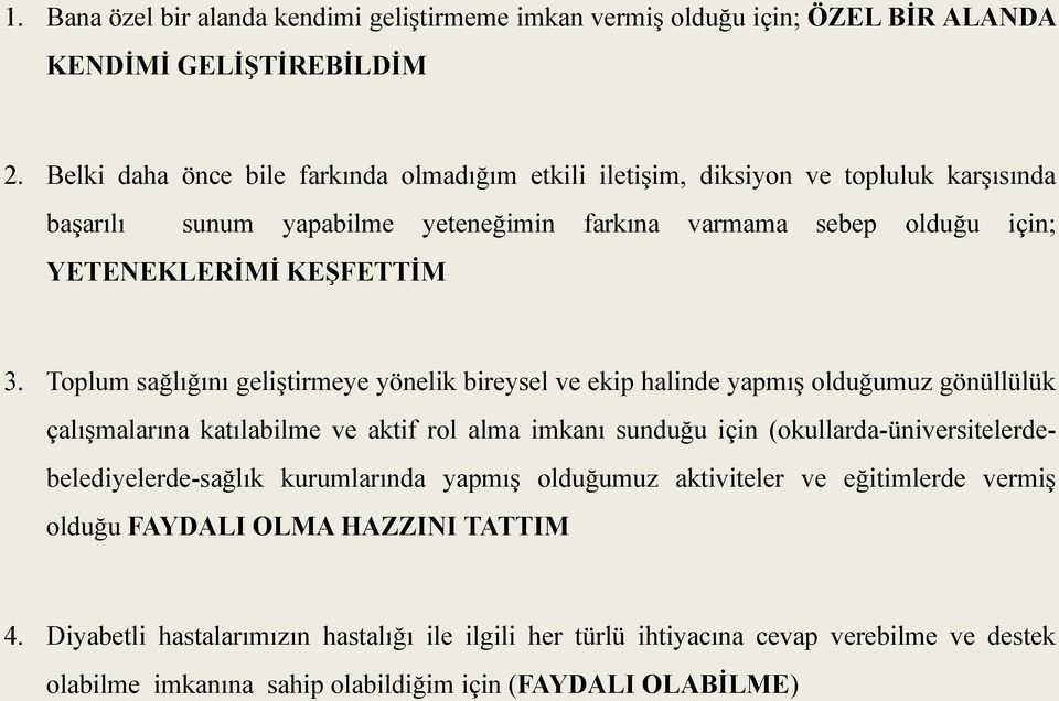 Toplum sağlığını geliştirmeye yönelik bireysel ve ekip halinde yapmış olduğumuz gönüllülük çalışmalarına katılabilme ve aktif rol alma imkanı sunduğu için