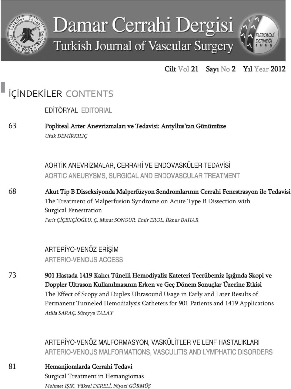 Murat SONGUR, Emir EROL, İlknur BAHAR ARTERİYO-VENÖZ ERİŞİM 73 901 Hastada 1419 Kalıcı Tünelli Hemodiyaliz Kateteri Tecrübemiz Işığında Skopi ve Doppler Ultrason Kullanılmasının Erken ve Geç Dönem