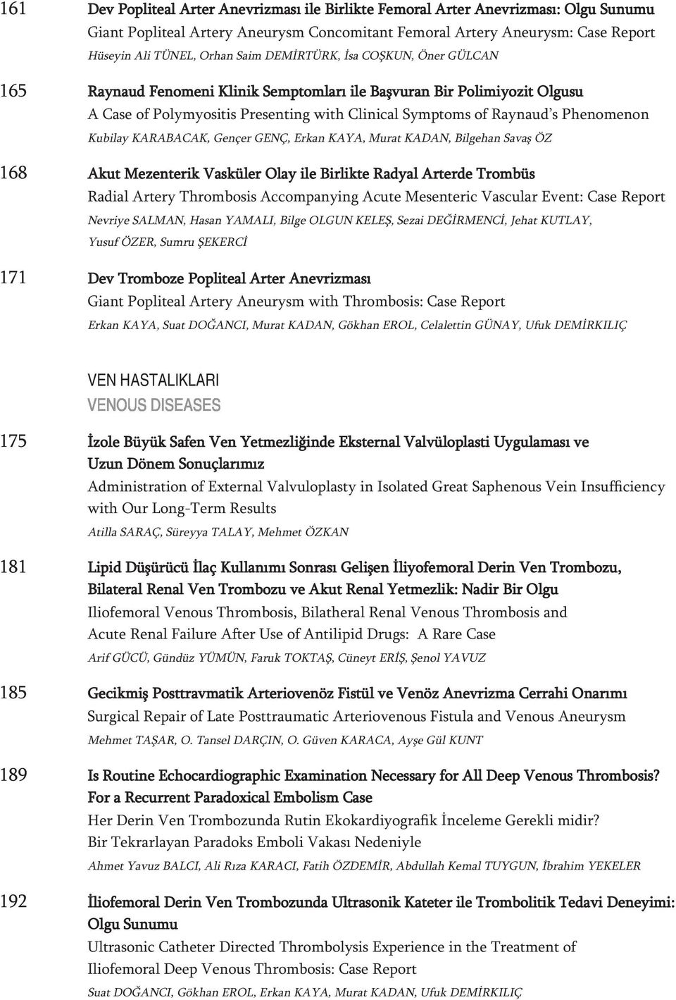 KARABACAK, Gençer GENÇ, Erkan KAYA, Murat KADAN, Bilgehan Savaş ÖZ 168 Akut Mezenterik Vasküler Olay ile Birlikte Radyal Arterde Trombüs Radial Artery Thrombosis Accompanying Acute Mesenteric