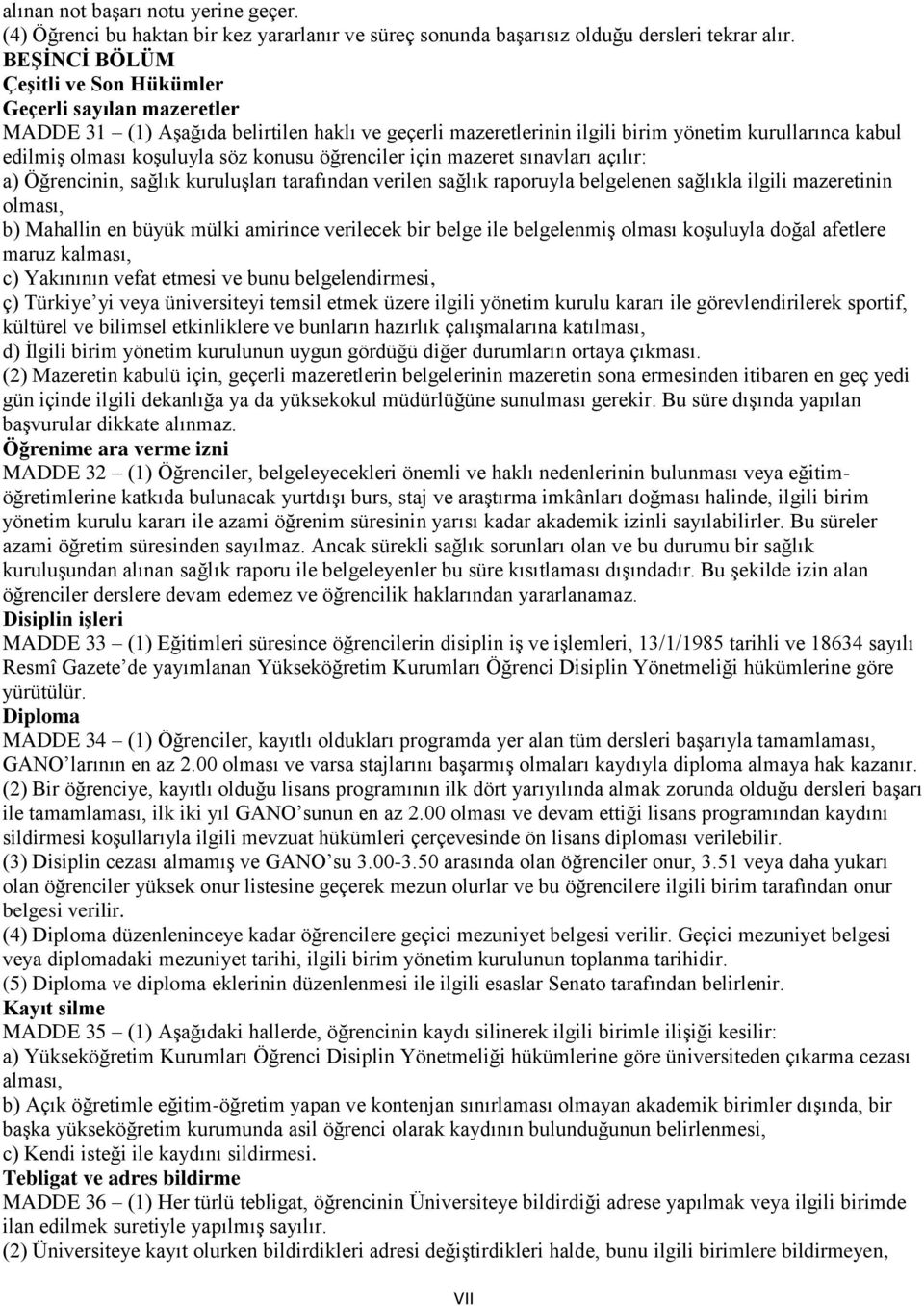 konusu öğrenciler için mazeret sınavları açılır: a) Öğrencinin, sağlık kuruluşları tarafından verilen sağlık raporuyla belgelenen sağlıkla ilgili mazeretinin olması, b) Mahallin en büyük mülki