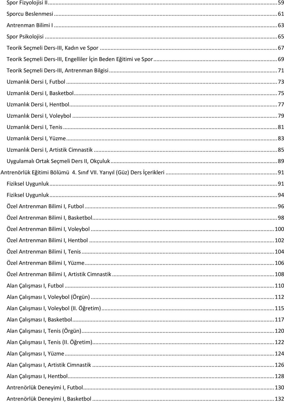 .. 75 Uzmanlık Dersi I, Hentbol... 77 Uzmanlık Dersi I, Voleybol... 79 Uzmanlık Dersi I, Tenis... 81 Uzmanlık Dersi I, Yüzme... 83 Uzmanlık Dersi I, Artistik Cimnastik.