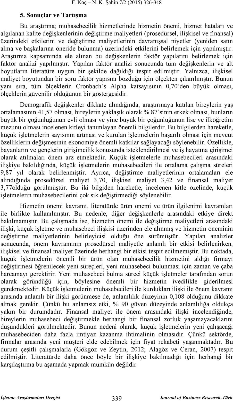 Şahin 7/2 (2015) 326-348 Bu araştırma; muhasebecilik hizmetlerinde hizmetin önemi, hizmet hataları ve algılanan kalite değişkenlerinin değiştirme maliyetleri (prosedürsel, ilişkisel ve finansal)