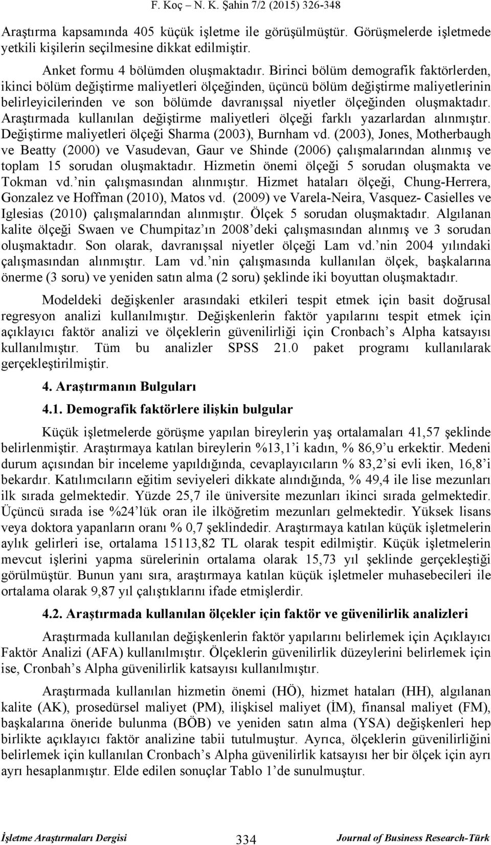 oluşmaktadır. Araştırmada kullanılan değiştirme maliyetleri ölçeği farklı yazarlardan alınmıştır. Değiştirme maliyetleri ölçeği Sharma (2003), Burnham vd.