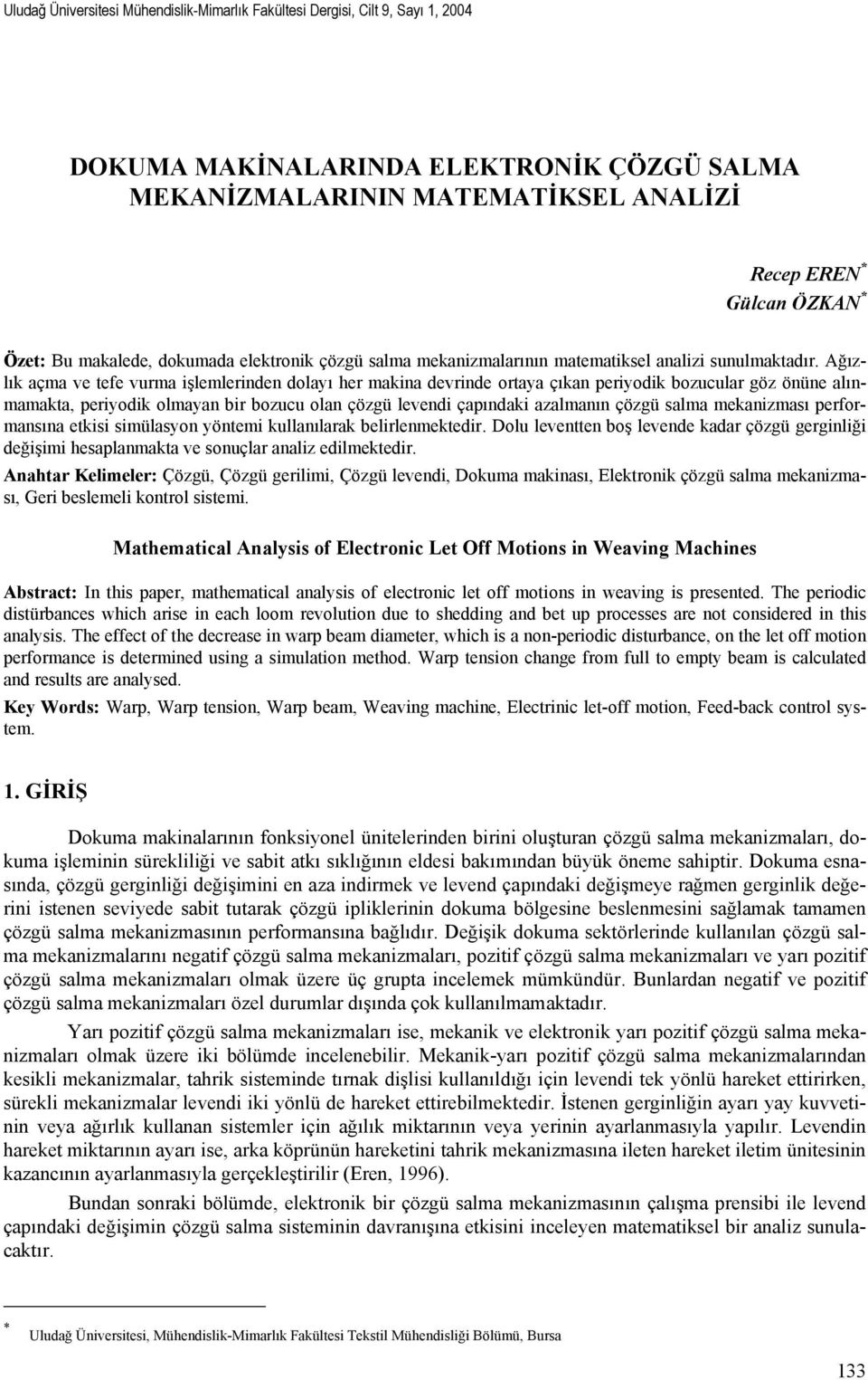 Ağızlık açma ve tefe vurma işlemlerinden dolayı her makina devrinde ortaya çıkan periyodik bozucular göz önüne alınmamakta, periyodik olmayan bir bozucu olan çözgü levendi çapındaki azalmanın çözgü