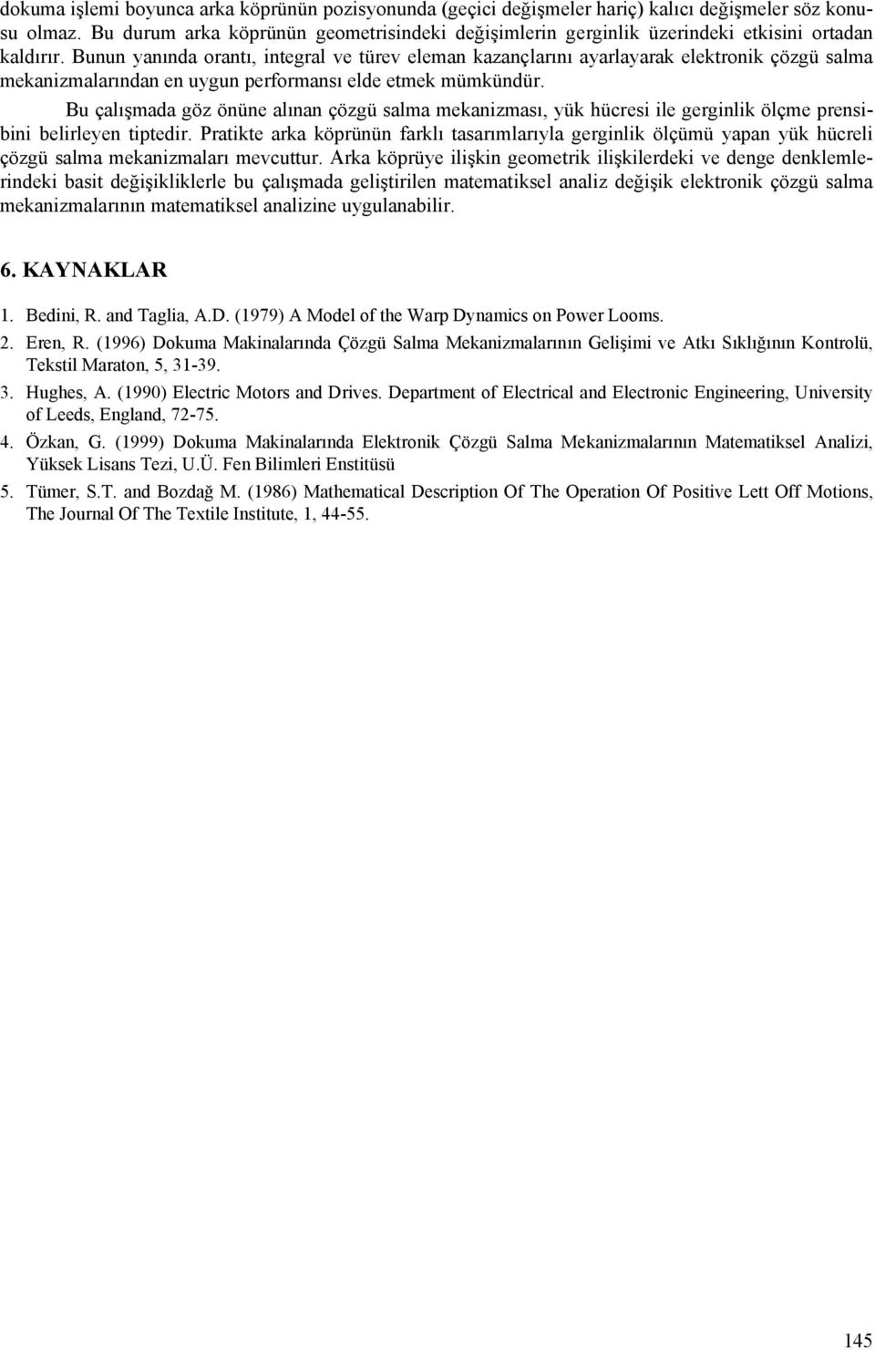 Bunun yanında orantı, integral ve türev eleman kazançlarını ayarlayarak elektronik çözgü salma mekanizmalarından en uygun performansı elde etmek mümkündür.