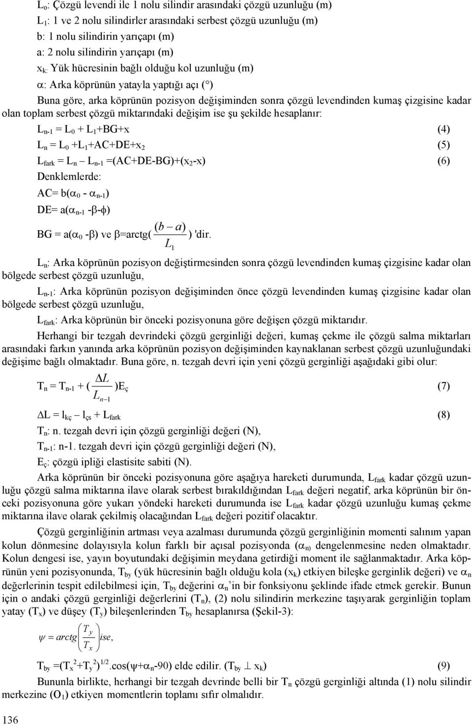 serbest çözgü miktarındaki değişim ise şu şekilde hesaplanır: L n- = L + L +BG+x (4) L n = L +L +AC+DE+x 2 (5) L fark = L n L n- =(AC+DE-BG)+(x 2 -x) (6) Denklemlerde: AC= b(α - α n- ) DE= a(α n-