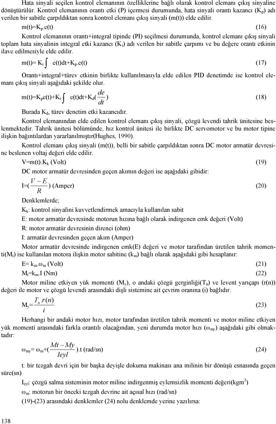 e(t) (6) Kontrol elemanının orantı+integral tipinde (PI) seçilmesi durumunda, kontrol elemanı çıkış sinyali toplam hata sinyalinin integral etki kazancı (K i ) adı verilen bir sabitle çarpımı ve bu