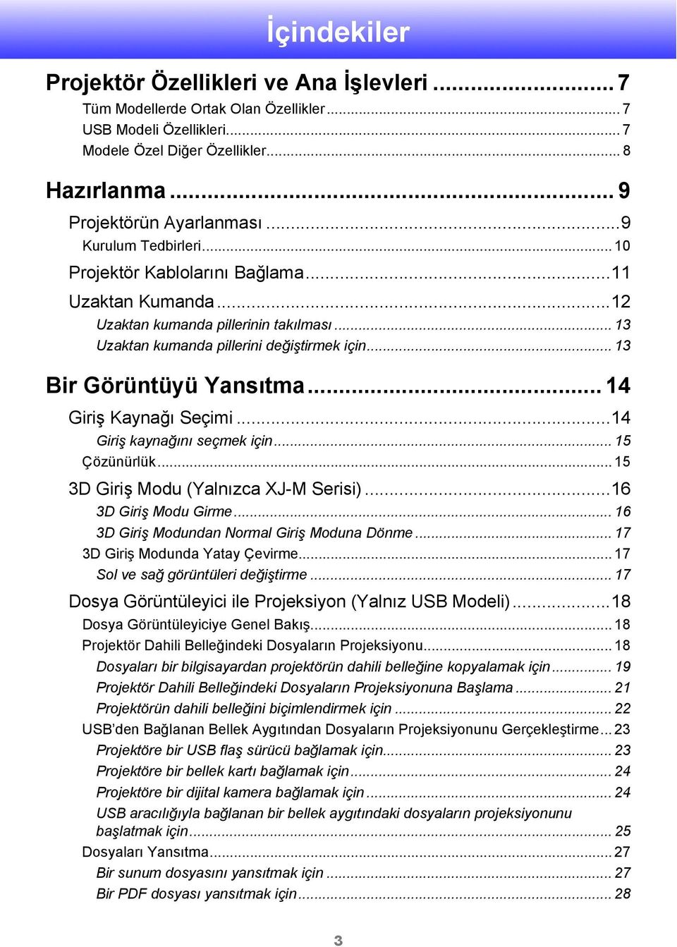 .. 14 Giriş Kaynağı Seçimi...14 Giriş kaynağını seçmek için... 15 Çözünürlük... 15 3D Giriş Modu (Yalnızca XJ-M Serisi)...16 3D Giriş Modu Girme... 16 3D Giriş Modundan Normal Giriş Moduna Dönme.