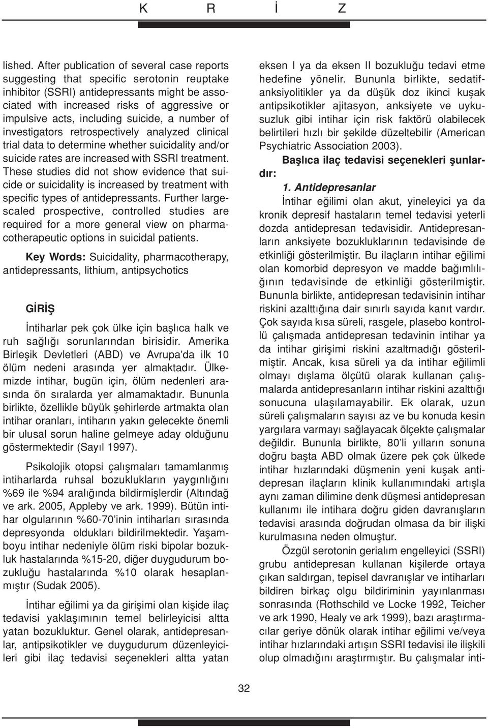 including suicide, a number of investigators retrospectively analyzed clinical trial data to determine whether suicidality and/or suicide rates are increased with SSRI treatment.