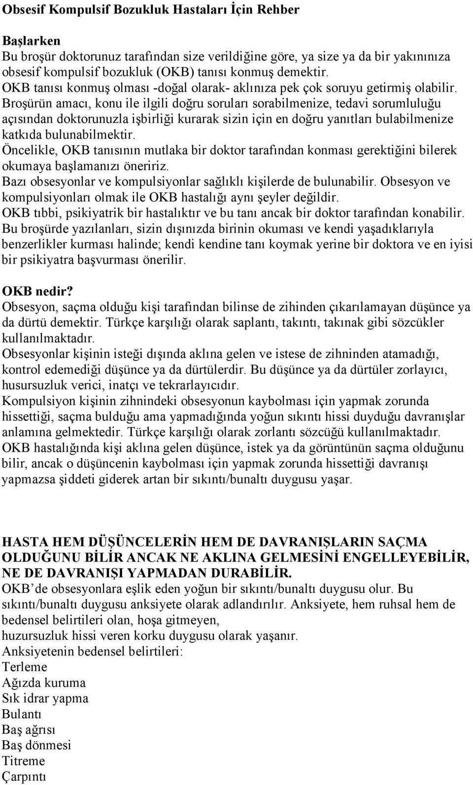 Broşürün amacı, konu ile ilgili doğru soruları sorabilmenize, tedavi sorumluluğu açısından doktorunuzla işbirliği kurarak sizin için en doğru yanıtları bulabilmenize katkıda bulunabilmektir.