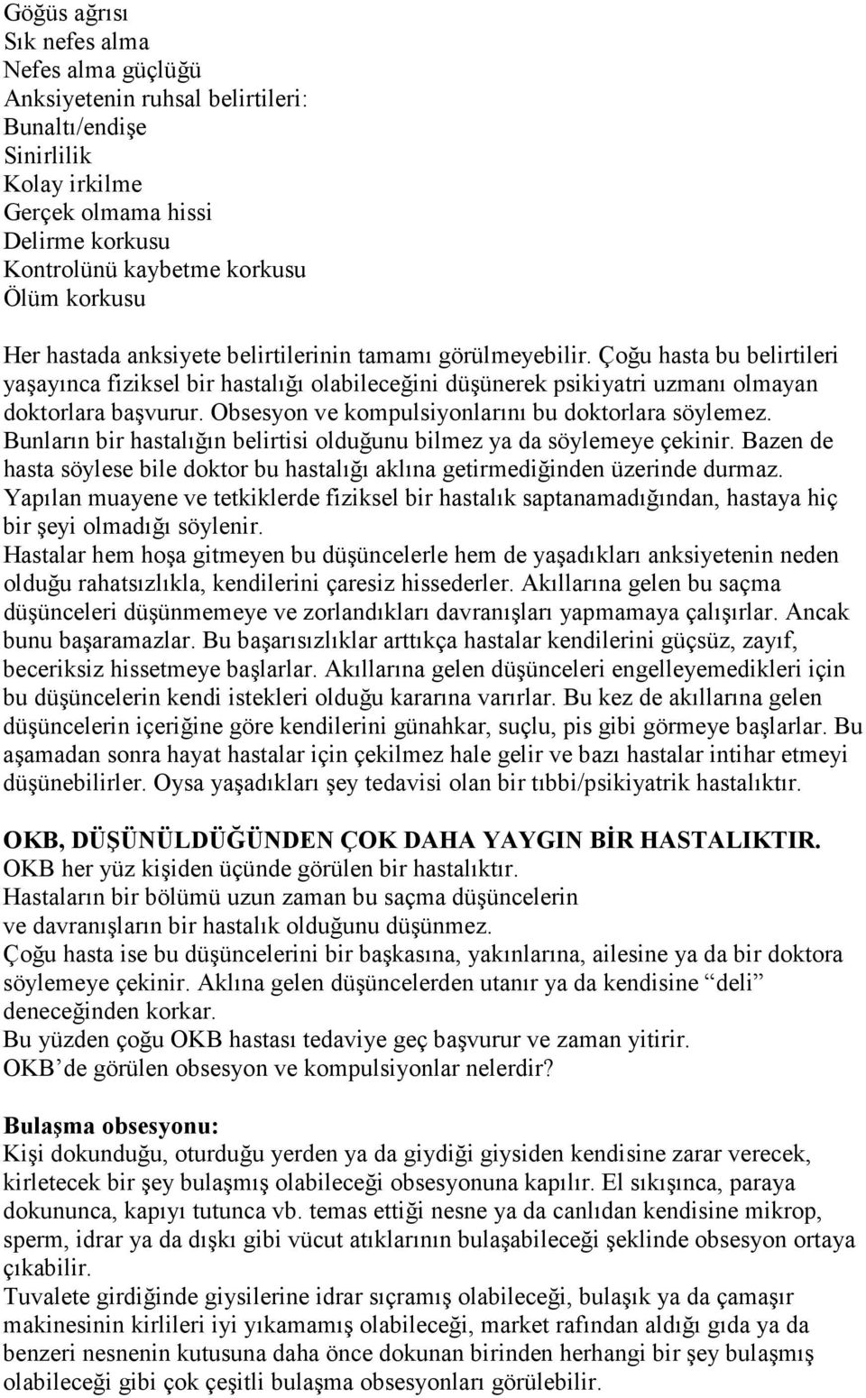 Obsesyon ve kompulsiyonlarını bu doktorlara söylemez. Bunların bir hastalığın belirtisi olduğunu bilmez ya da söylemeye çekinir.