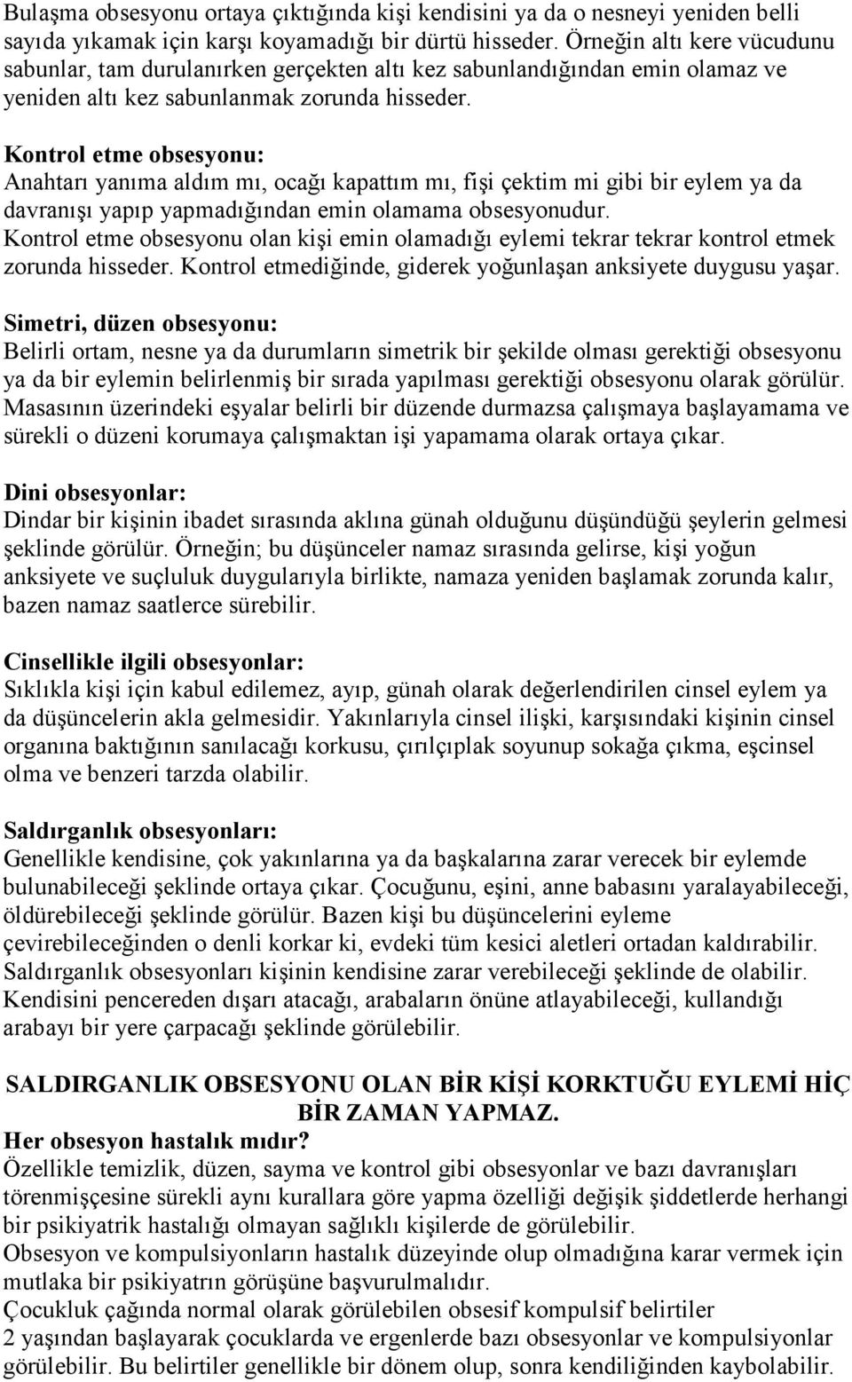 Kontrol etme obsesyonu: Anahtarı yanıma aldım mı, ocağı kapattım mı, fişi çektim mi gibi bir eylem ya da davranışı yapıp yapmadığından emin olamama obsesyonudur.