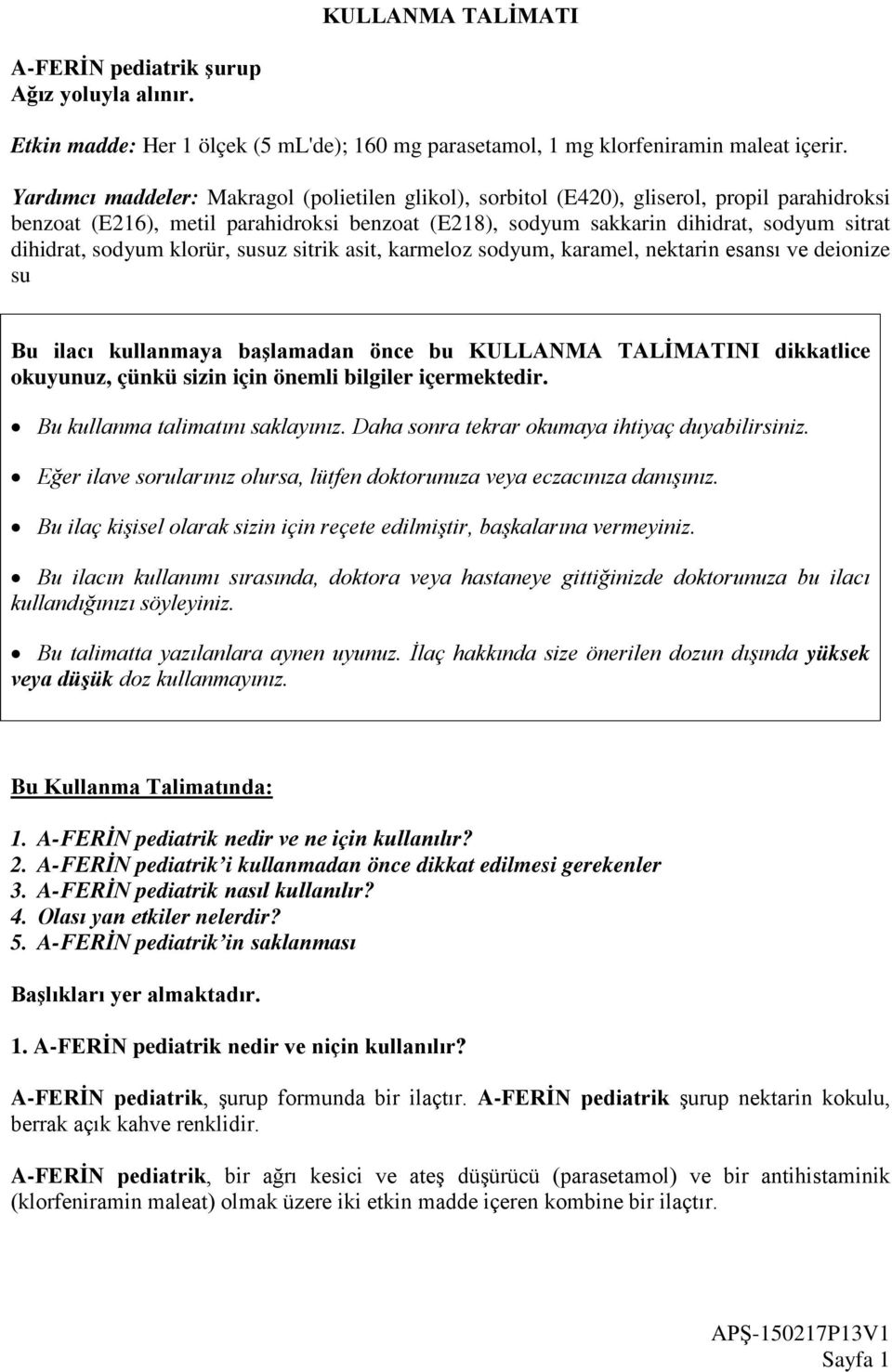 sodyum klorür, susuz sitrik asit, karmeloz sodyum, karamel, nektarin esansı ve deionize su Bu ilacı kullanmaya başlamadan önce bu KULLANMA TALİMATINI dikkatlice okuyunuz, çünkü sizin için önemli