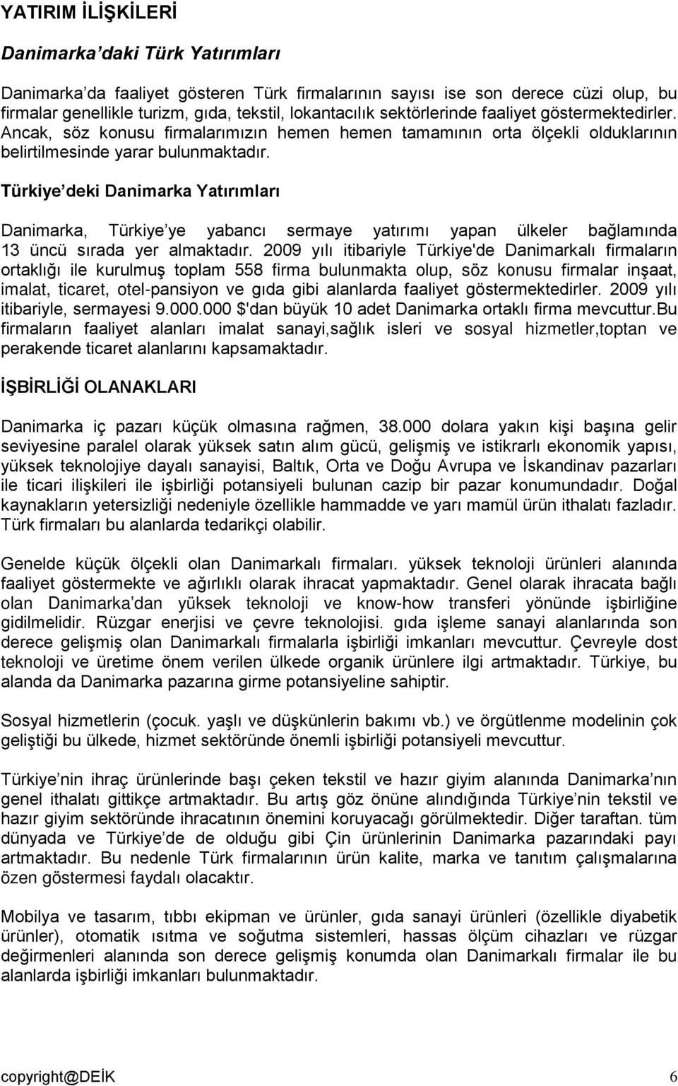 Türkiye deki Danimarka Yatırımları Danimarka, Türkiye ye yabancı sermaye yatırımı yapan ülkeler bağlamında 13 üncü sırada yer almaktadır.