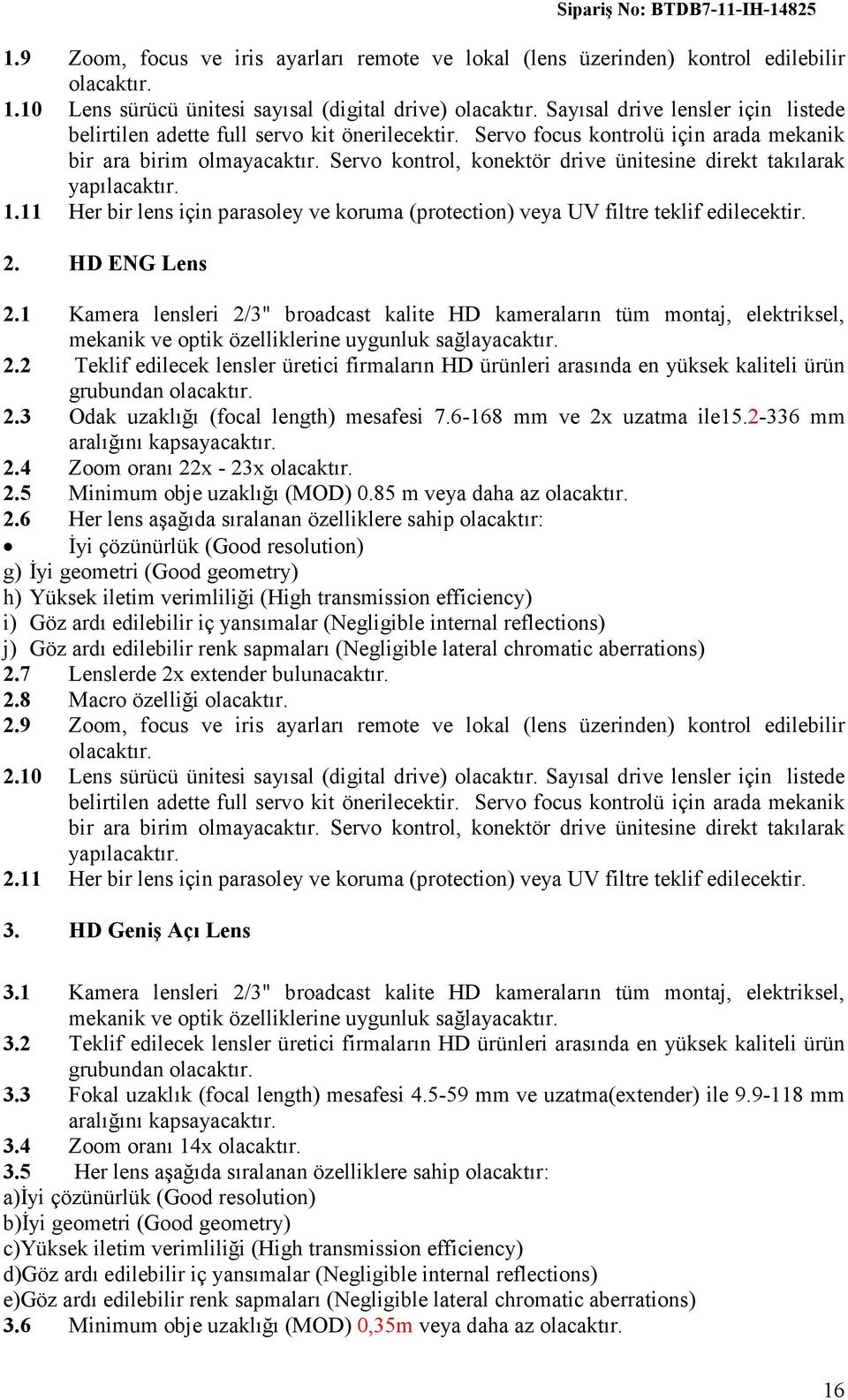 Servo kontrol, konektör drive ünitesine direkt takılarak yapılacaktır. 1.11 Her bir lens için parasoley ve koruma (protection) veya UV filtre teklif edilecektir. 2. HD ENG Lens 2.