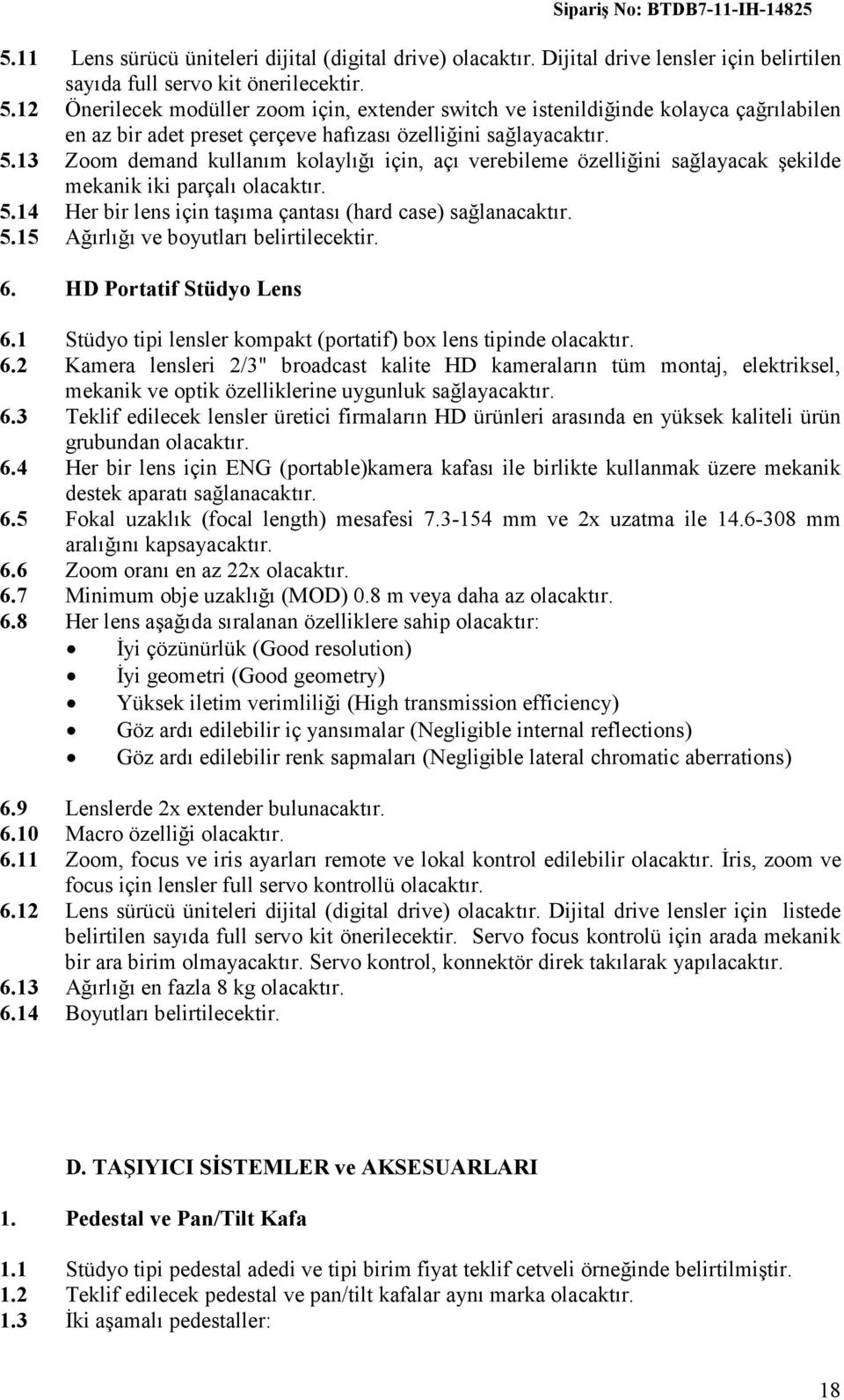 13 Zoom demand kullanım kolaylığı için, açı verebileme özelliğini sağlayacak şekilde mekanik iki parçalı 5.14 Her bir lens için taşıma çantası (hard case) sağlanacaktır. 5.15 Ağırlığı ve boyutları belirtilecektir.