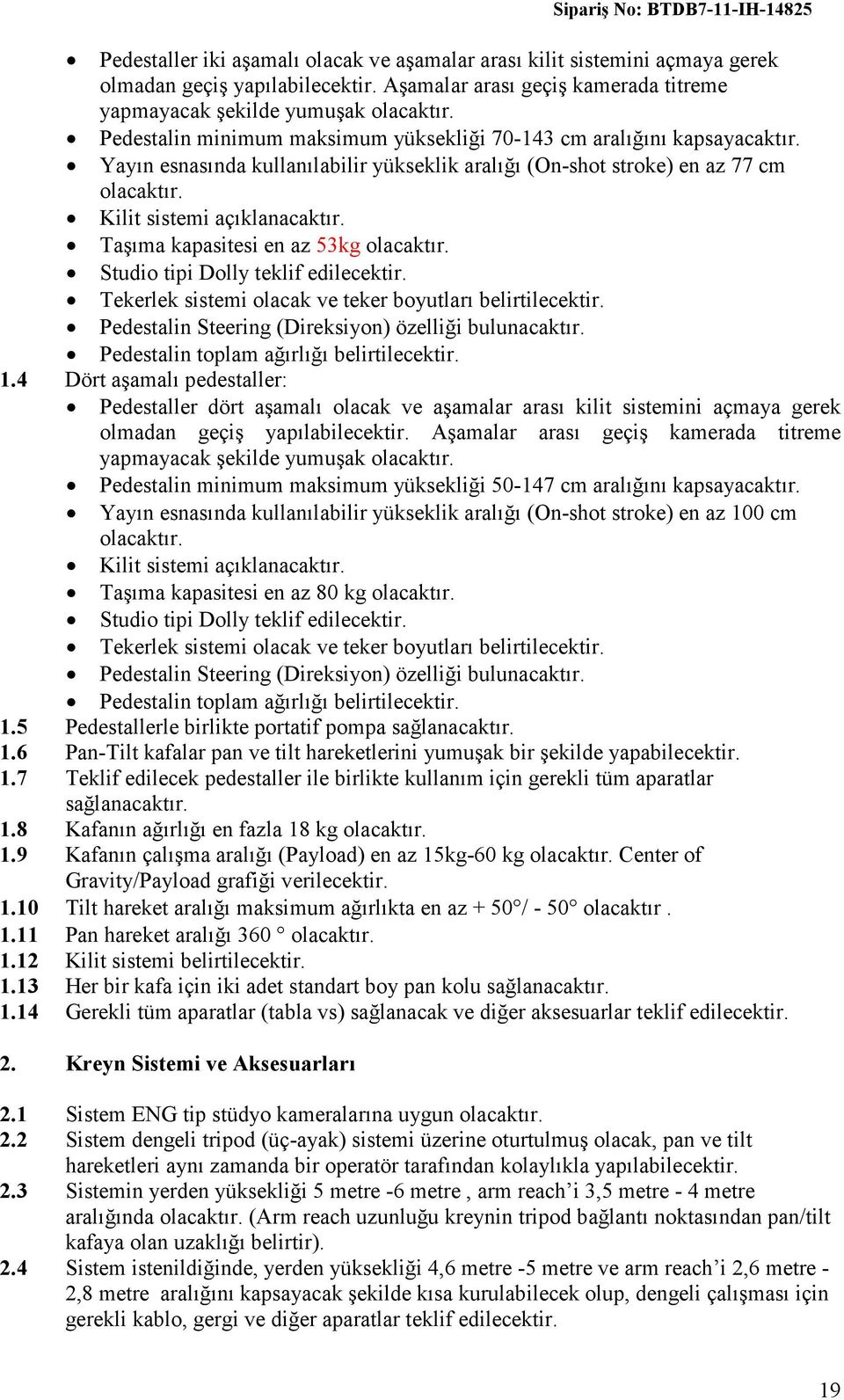 Yayın esnasında kullanılabilir yükseklik aralığı (On-shot stroke) en az 77 cm Kilit sistemi açıklanacaktır. Taşıma kapasitesi en az 53kg Studio tipi Dolly teklif edilecektir.