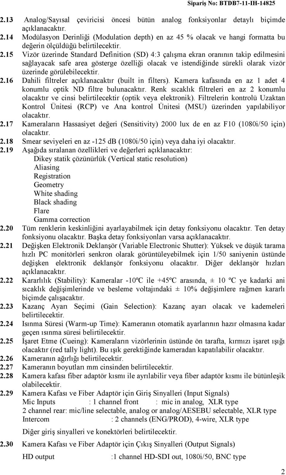 15 Vizör üzerinde Standard Definition (SD) 4:3 çalışma ekran oranının takip edilmesini sağlayacak safe area gösterge özelliği olacak ve istendiğinde sürekli olarak vizör üzerinde görülebilecektir. 2.