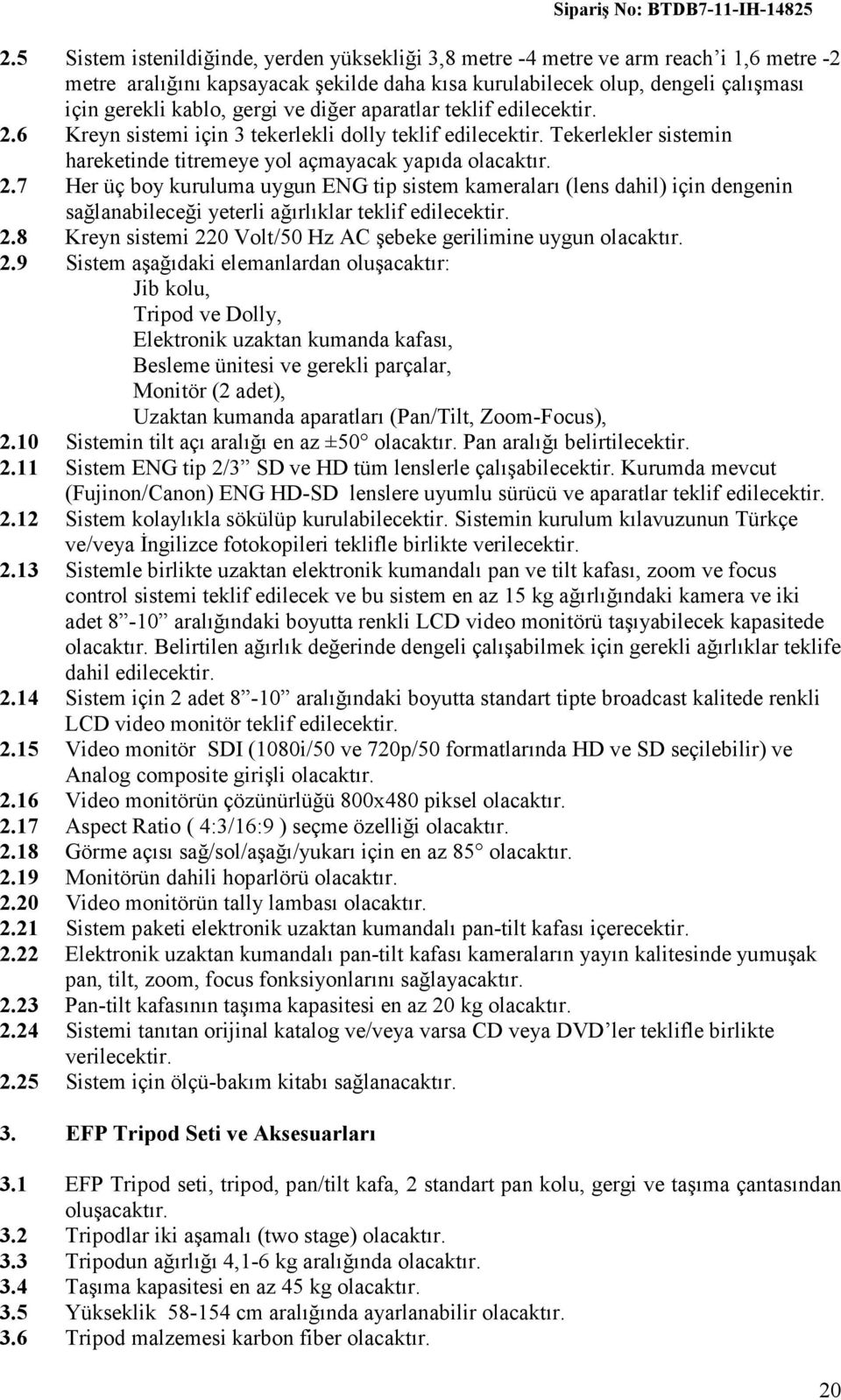 7 Her üç boy kuruluma uygun ENG tip sistem kameraları (lens dahil) için dengenin sağlanabileceği yeterli ağırlıklar teklif edilecektir. 2.8 Kreyn sistemi 220 Volt/50 Hz AC şebeke gerilimine uygun 2.