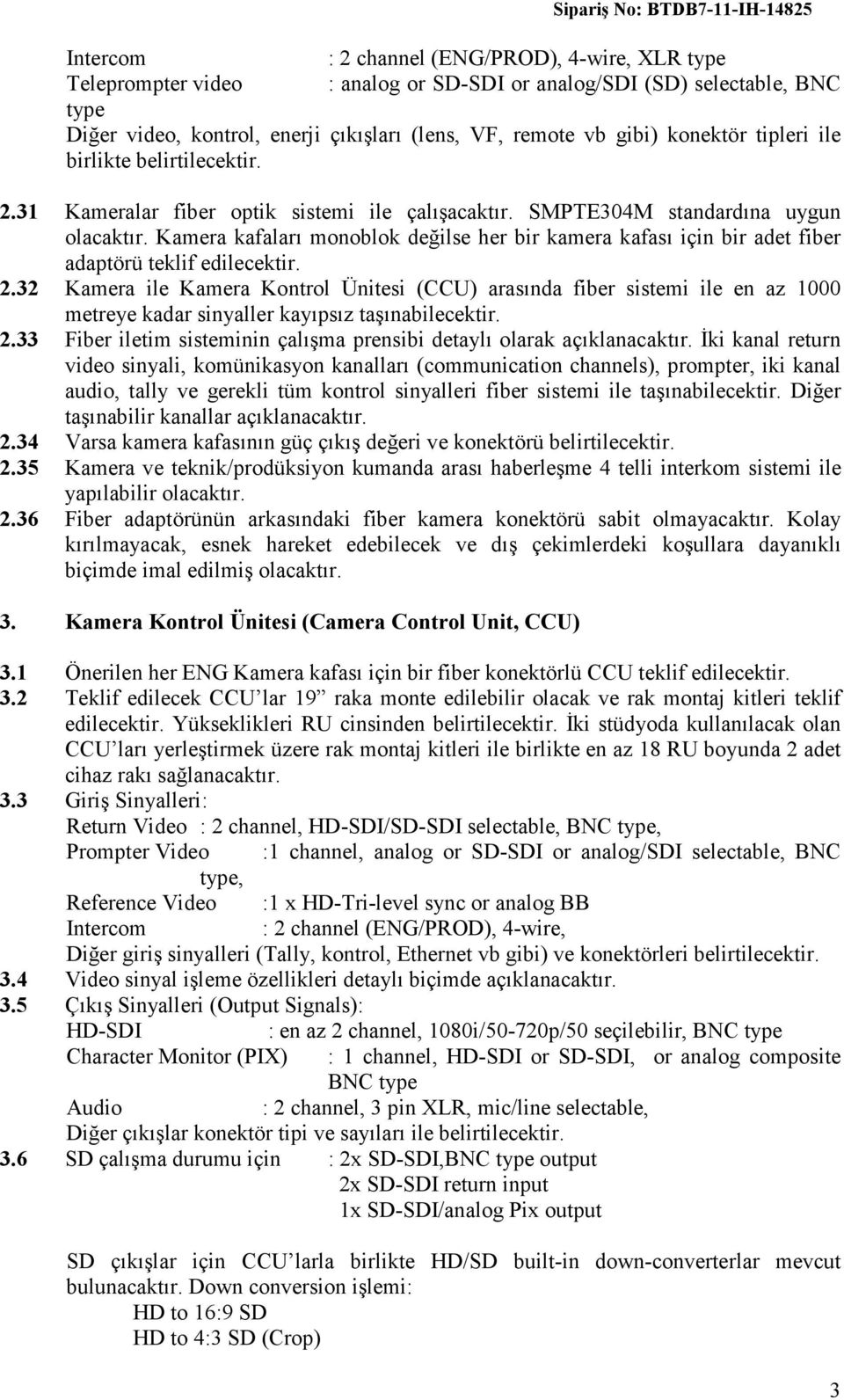 SMPTE304M standardına uygun Kamera kafaları monoblok değilse her bir kamera kafası için bir adet fiber adaptörü teklif edilecektir. 2.