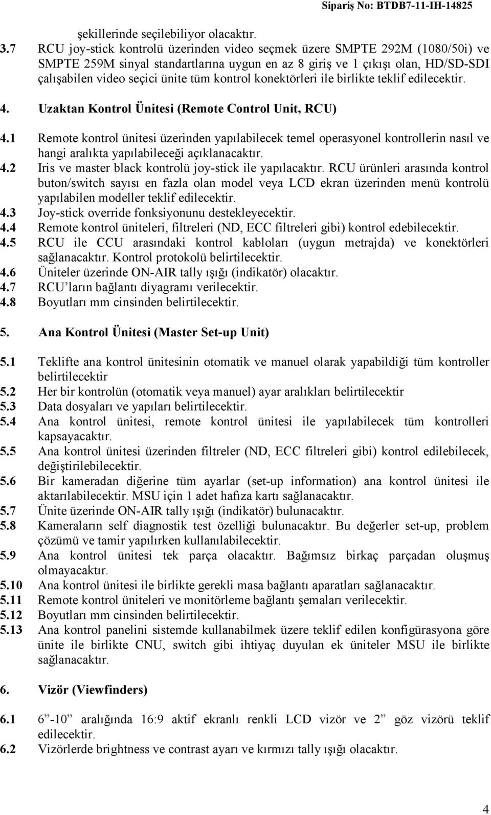 kontrol konektörleri ile birlikte teklif edilecektir. 4. Uzaktan Kontrol Ünitesi (Remote Control Unit, RCU) 4.