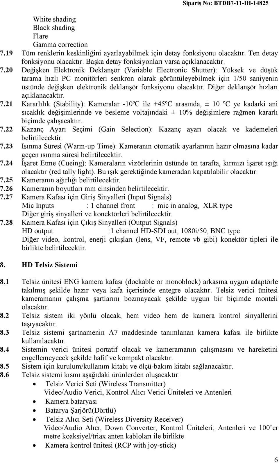 20 Değişken Elektronik Deklanşör (Variable Electronic Shutter): Yüksek ve düşük tarama hızlı PC monitörleri senkron olarak görüntüleyebilmek için 1/50 saniyenin üstünde değişken elektronik deklanşör