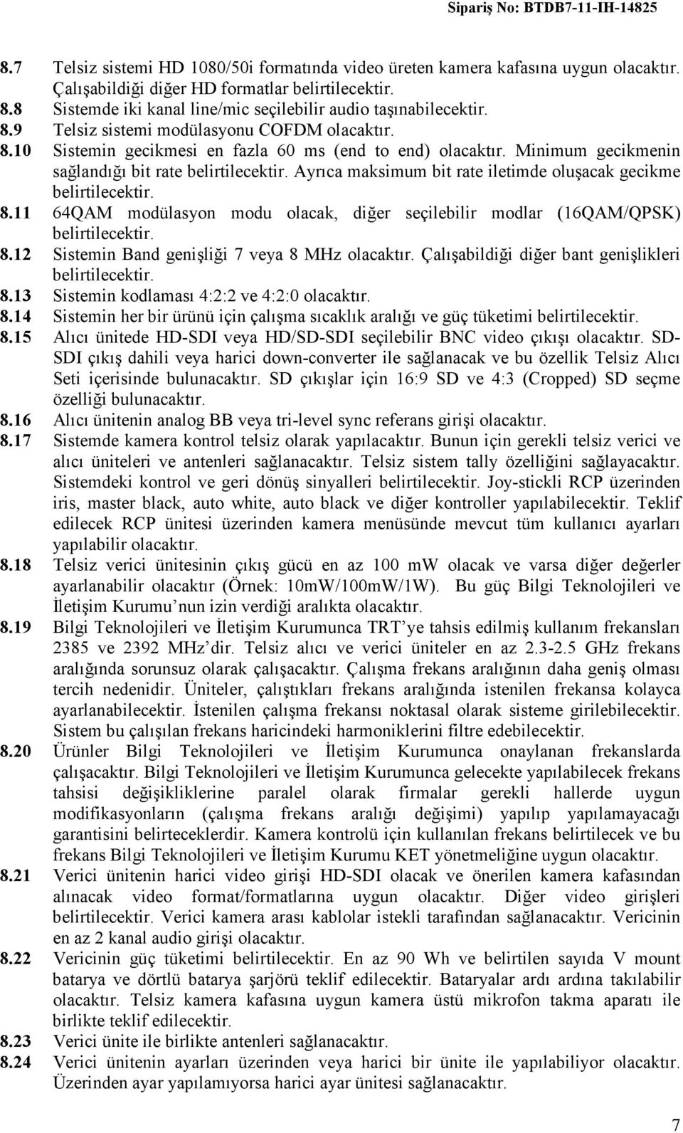 11 64QAM modülasyon modu olacak, diğer seçilebilir modlar (16QAM/QPSK) belirtilecektir. 8.12 Sistemin Band genişliği 7 veya 8 MHz Çalışabildiği diğer bant genişlikleri belirtilecektir. 8.13 Sistemin kodlaması 4:2:2 ve 4:2:0 8.