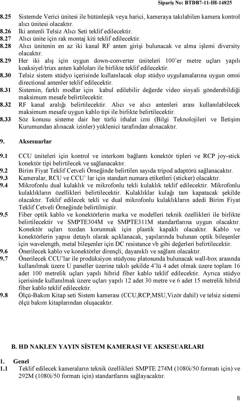 29 Her iki alış için uygun down-converter üniteleri 100 er metre uçları yapılı koaksiyel/triax anten kabloları ile birlikte teklif edilecektir. 8.