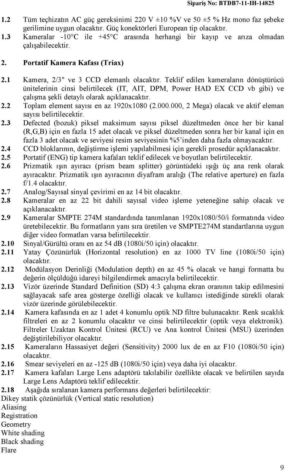 1 Kamera, 2/3" ve 3 CCD elemanlı Teklif edilen kameraların dönüştürücü ünitelerinin cinsi belirtilecek (IT, AIT, DPM, Power HAD EX CCD vb gibi) ve çalışma şekli detaylı olarak açıklanacaktır. 2.2 Toplam element sayısı en az 1920x1080 (2.