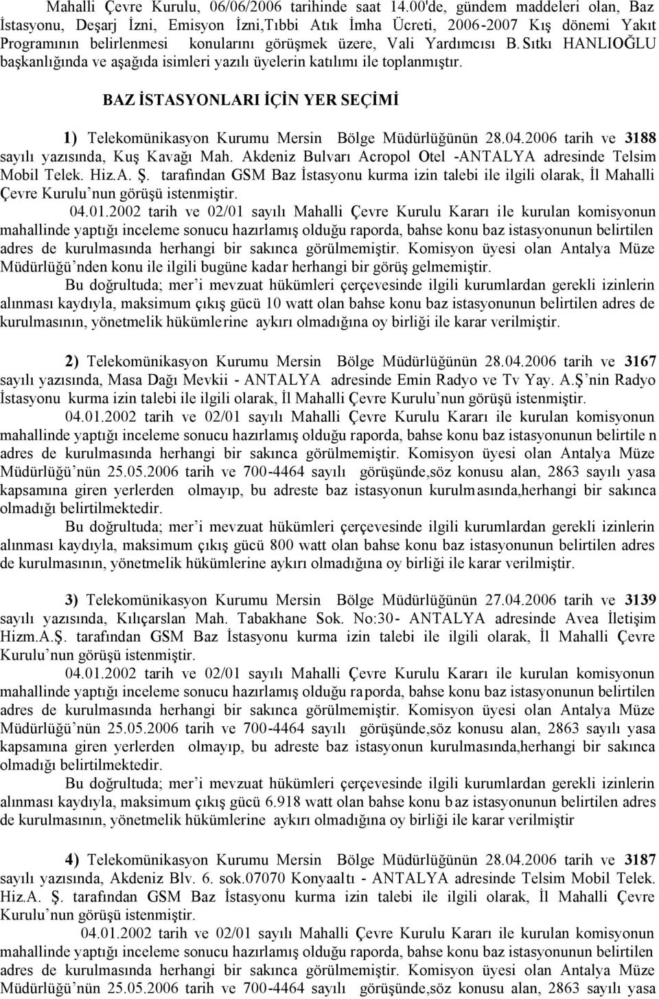 Sıtkı HANLIOĞLU başkanlığında ve aşağıda isimleri yazılı üyelerin katılımı ile toplanmıştır. BAZ İSTASYONLARI İÇİN YER SEÇİMİ 1) Telekomünikasyon Kurumu Mersin Bölge Müdürlüğünün 28.04.