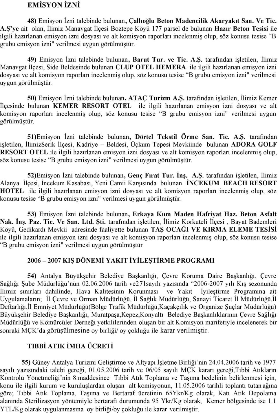 Ş ye ait olan, İlimiz Manavgat İlçesi Boztepe Köyü 177 parsel de bulunan Hazır Beton Tesisi ile ilgili hazırlanan emisyon izni dosyası ve alt komisyon raporları incelenmiş olup, söz konusu tesise B