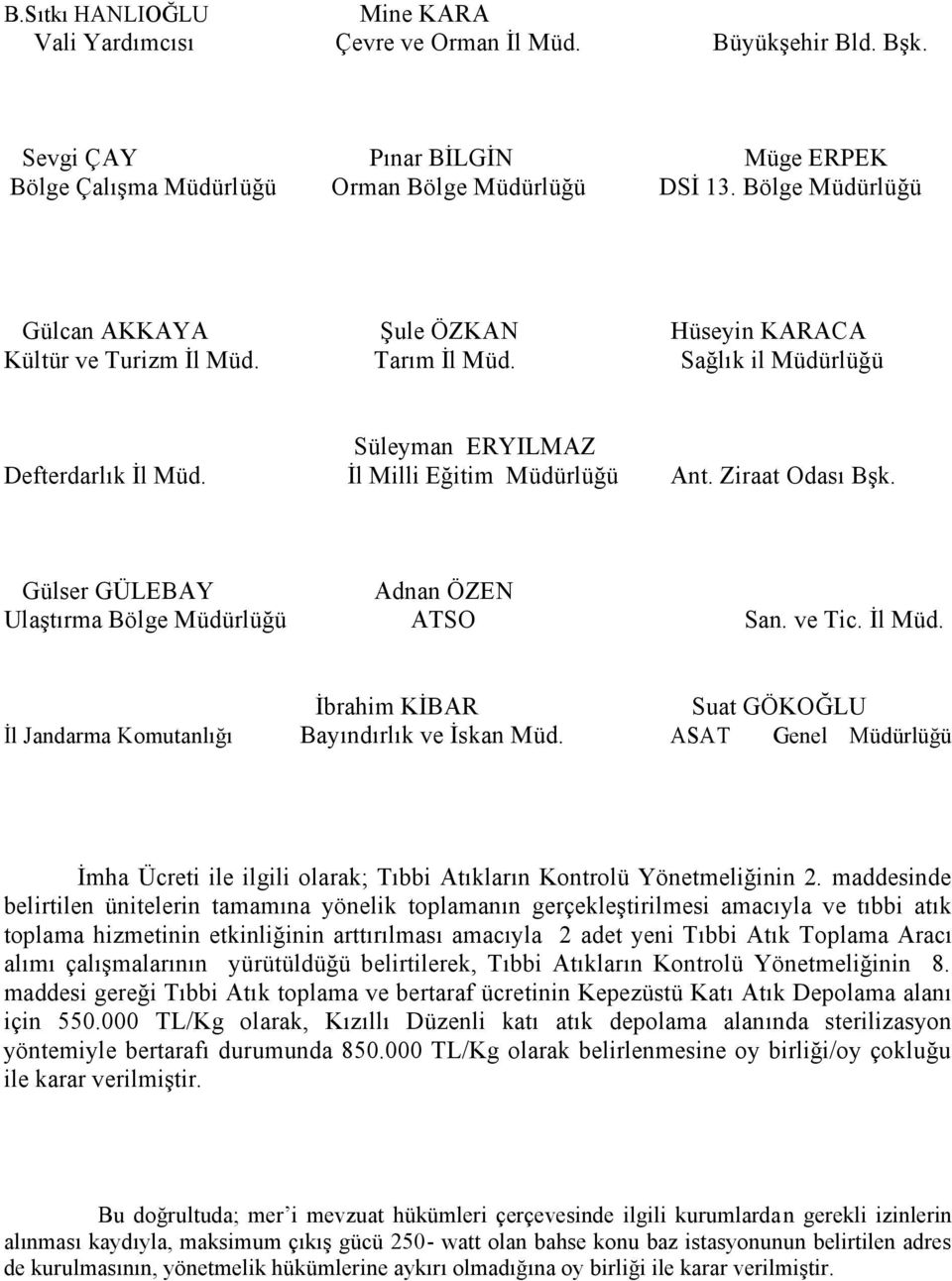 Ziraat Odası Bşk. Gülser GÜLEBAY Adnan ÖZEN Ulaştırma Bölge Müdürlüğü ATSO San. ve Tic. İl Müd. İbrahim KİBAR Suat GÖKOĞLU İl Jandarma Komutanlığı Bayındırlık ve İskan Müd.