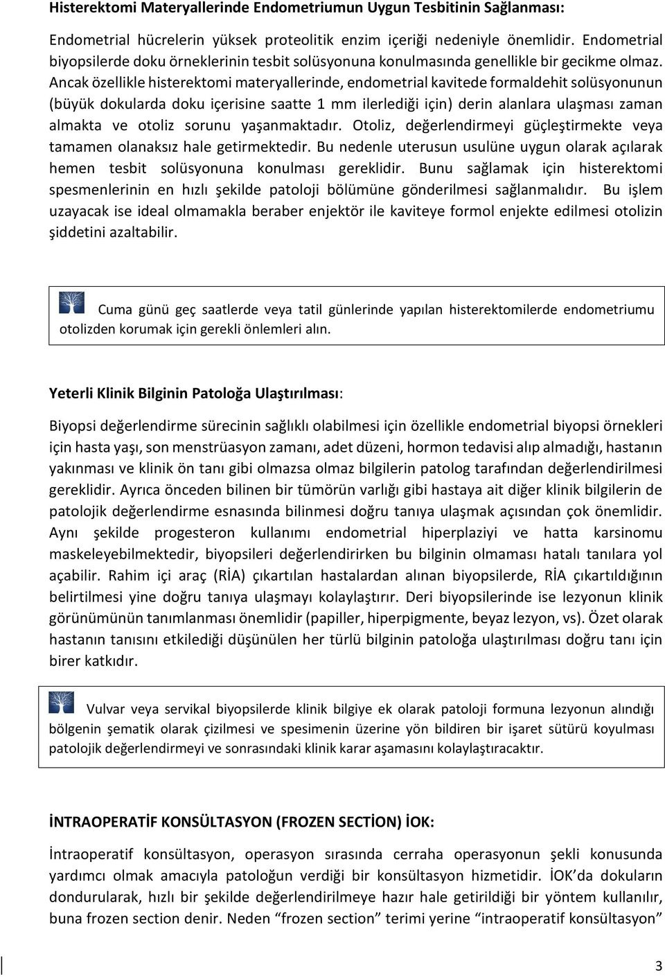 Ancak özellikle histerektomi materyallerinde, endometrial kavitede formaldehit solüsyonunun (büyük dokularda doku içerisine saatte 1 mm ilerlediği için) derin alanlara ulaşması zaman almakta ve