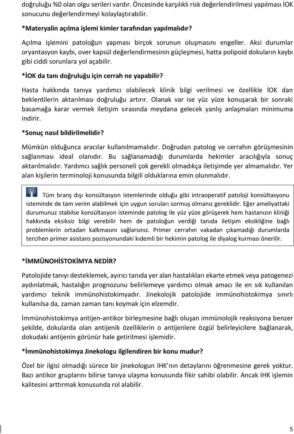 Aksi durumlar oryantasyon kaybı, over kapsül değerlendirmesinin güçleşmesi, hatta polipoid dokuların kaybı gibi ciddi sorunlara yol açabilir. *İOK da tanı doğruluğu için cerrah ne yapabilir?