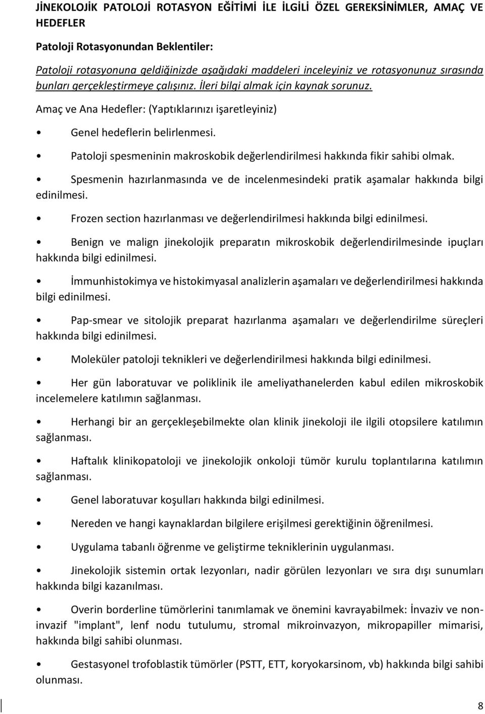 Patoloji spesmeninin makroskobik değerlendirilmesi hakkında fikir sahibi olmak. Spesmenin hazırlanmasında ve de incelenmesindeki pratik aşamalar hakkında bilgi edinilmesi.