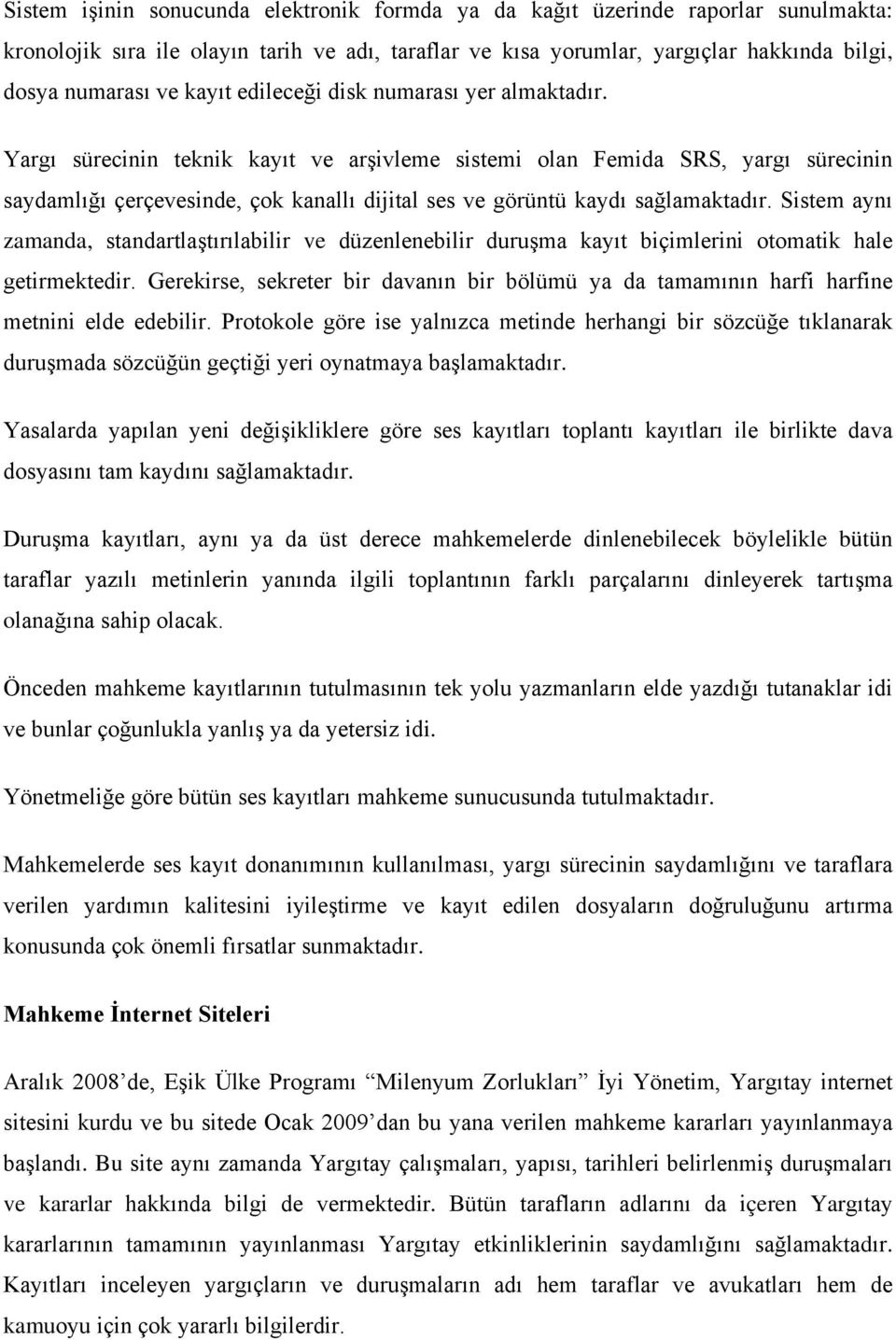 Yargı sürecinin teknik kayıt ve arşivleme sistemi olan Femida SRS, yargı sürecinin saydamlığı çerçevesinde, çok kanallı dijital ses ve görüntü kaydı sağlamaktadır.