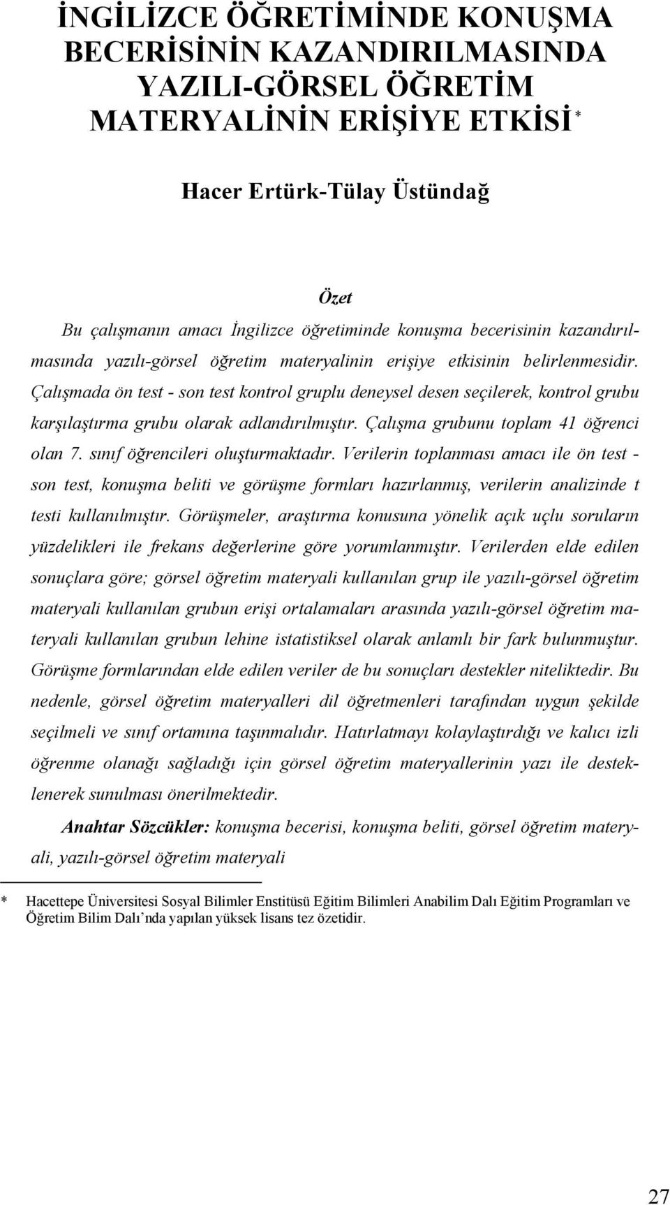 Çalışmada ön test - son test kontrol gruplu deneysel desen seçilerek, kontrol grubu karşılaştırma grubu olarak adlandırılmıştır. Çalışma grubunu toplam 41 öğrenci olan 7.