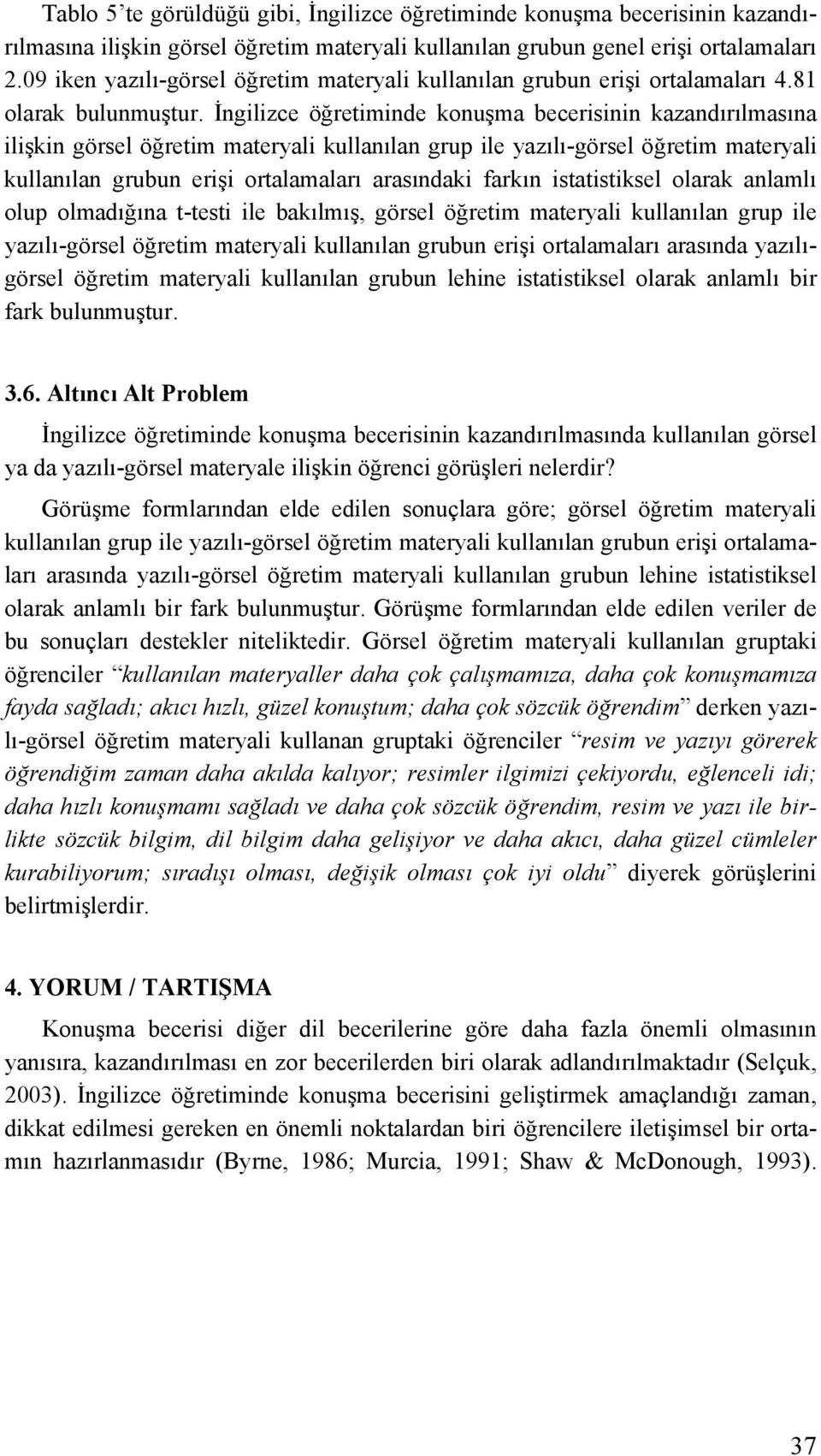 İngilizce öğretiminde konuşma becerisinin kazandırılmasına ilişkin görsel öğretim materyali kullanılan grup ile yazılı-görsel öğretim materyali kullanılan grubun erişi ortalamaları arasındaki farkın