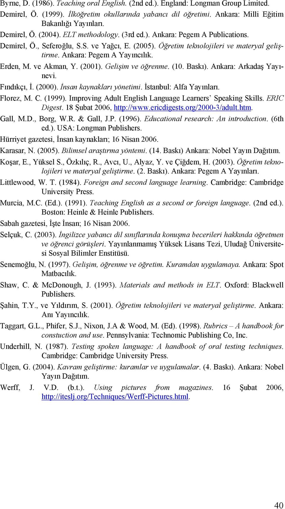 Ankara: Pegem A Yayıncılık. Erden, M. ve Akman, Y. (2001). Gelişim ve öğrenme. (10. Baskı). Ankara: Arkadaş Yayınevi. Fındıkçı, İ. (2000). İnsan kaynakları yönetimi. İstanbul: Alfa Yayınları.