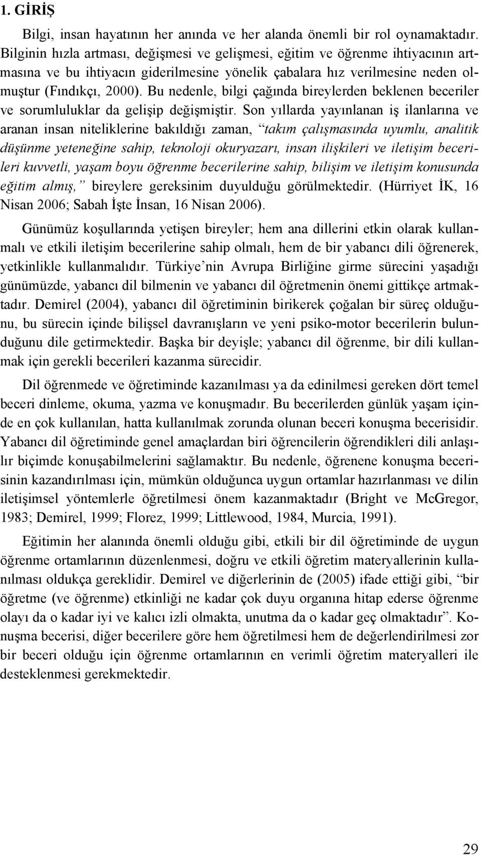 Bu nedenle, bilgi çağında bireylerden beklenen beceriler ve sorumluluklar da gelişip değişmiştir.