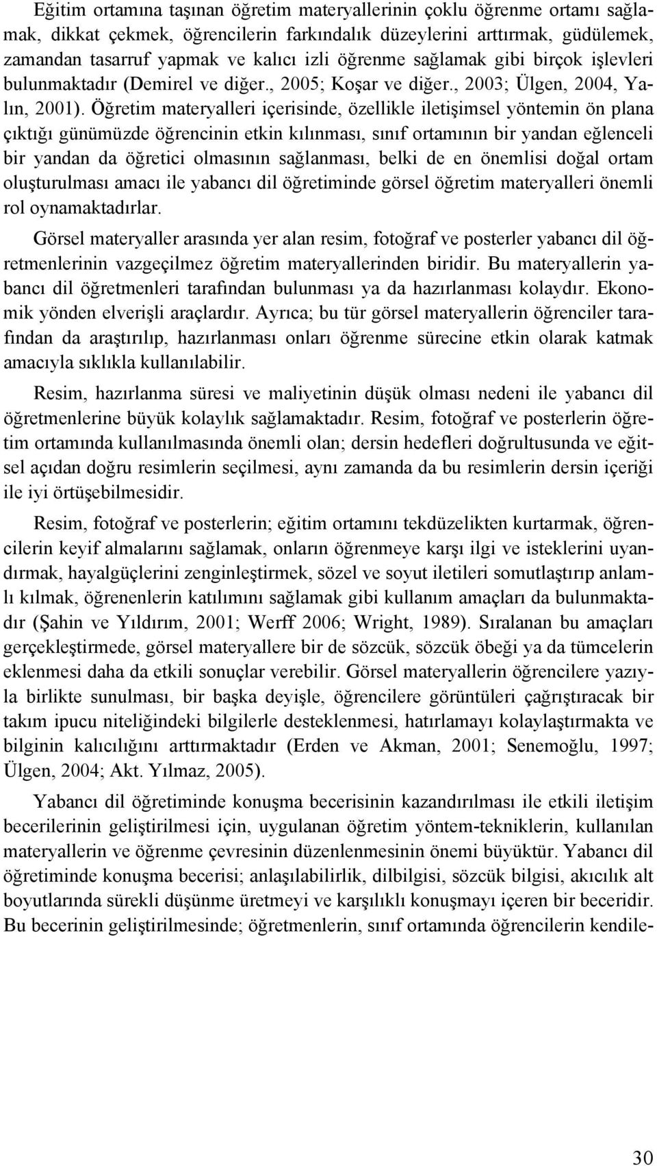 Öğretim materyalleri içerisinde, özellikle iletişimsel yöntemin ön plana çıktığı günümüzde öğrencinin etkin kılınması, sınıf ortamının bir yandan eğlenceli bir yandan da öğretici olmasının