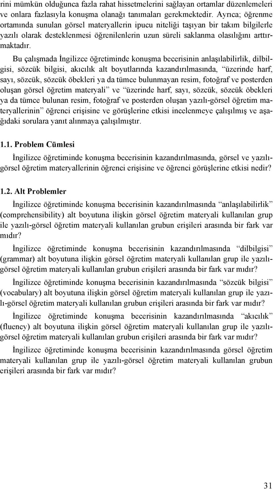 Bu çalışmada İngilizce öğretiminde konuşma becerisinin anlaşılabilirlik, dilbilgisi, sözcük bilgisi, akıcılık alt boyutlarında kazandırılmasında, üzerinde harf, sayı, sözcük, sözcük öbekleri ya da