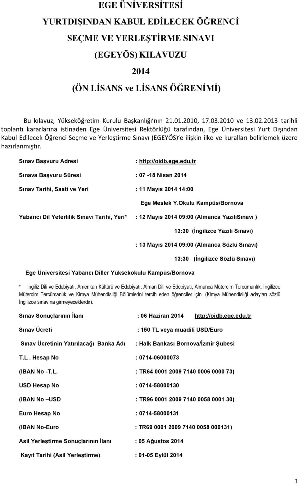 2013 tarihli toplantı kararlarına istinaden Ege Üniversitesi Rektörlüğü tarafından, Ege Üniversitesi Yurt Dışından Kabul Edilecek Öğrenci Seçme ve Yerleştirme Sınavı (EGEYÖS) e ilişkin ilke ve