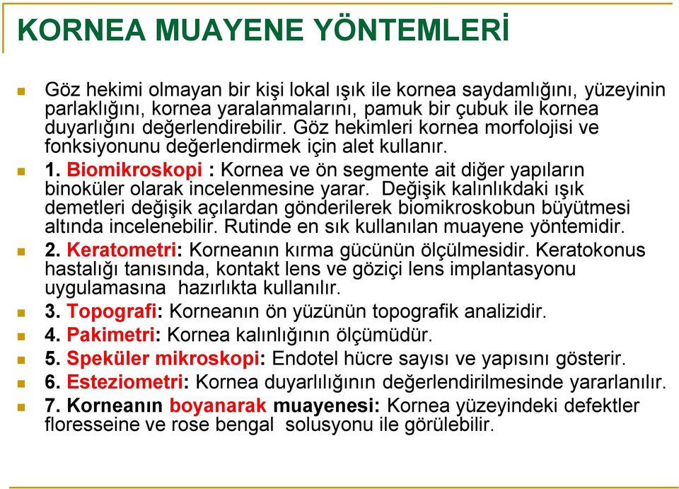 Değişik kalınlıkdaki ışık demetleri değişik açılardan gönderilerek biomikroskobun büyütmesi altında incelenebilir. Rutinde en sık kullanılan muayene yöntemidir. 2.